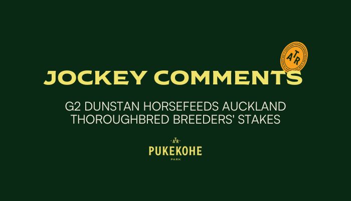 Jockey Comments – Group 2 Dunstan Horsefeeds Auckland Thoroughbred Breeders’ Stakes